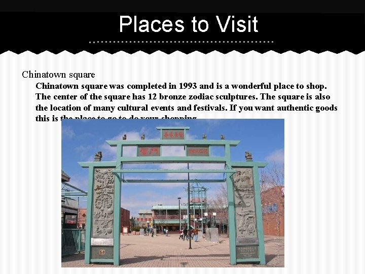 Places to Visit Chinatown square was completed in 1993 and is a wonderful place