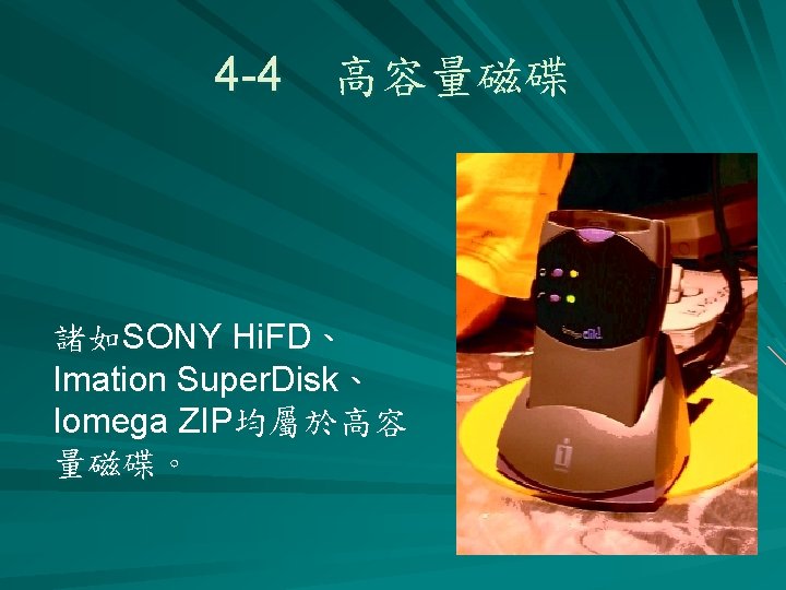 4 -4　高容量磁碟 諸如SONY Hi. FD、 Imation Super. Disk、 Iomega ZIP均屬於高容 量磁碟。 