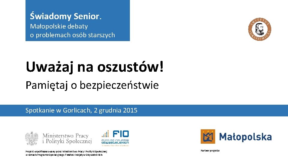 Świadomy Senior. Małopolskie debaty o problemach osób starszych Uważaj na oszustów! Pamiętaj o bezpieczeństwie