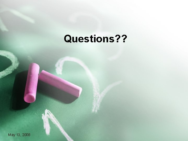 Questions? ? May 13, 2008 Questions? ? May 13, 2008