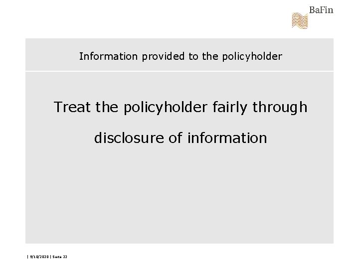 Information provided to the policyholder Treat the policyholder fairly through disclosure of information |