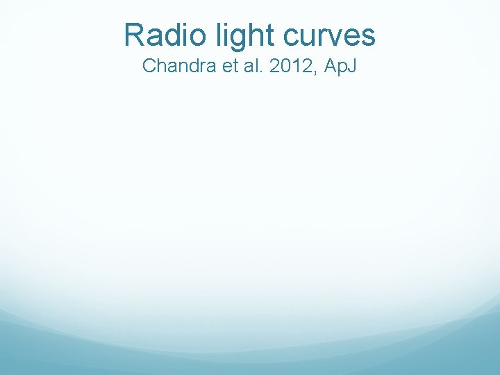 Radio light curves Chandra et al. 2012, Ap. J 