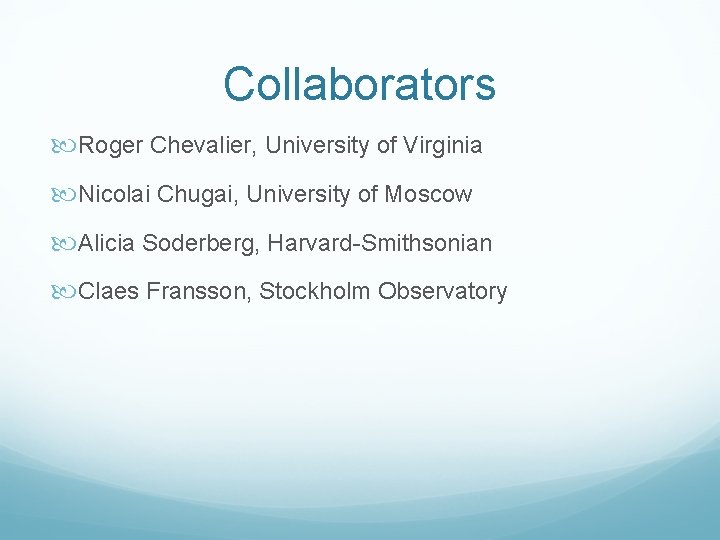 Collaborators Roger Chevalier, University of Virginia Nicolai Chugai, University of Moscow Alicia Soderberg, Harvard-Smithsonian