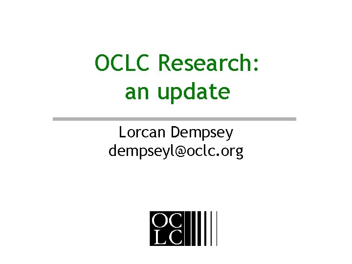 OCLC Research: an update Lorcan Dempsey dempseyl@oclc. org 