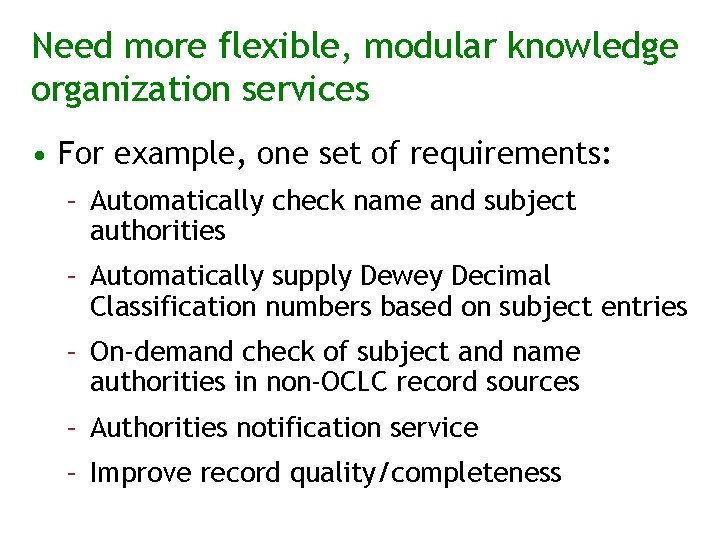 Need more flexible, modular knowledge organization services • For example, one set of requirements: