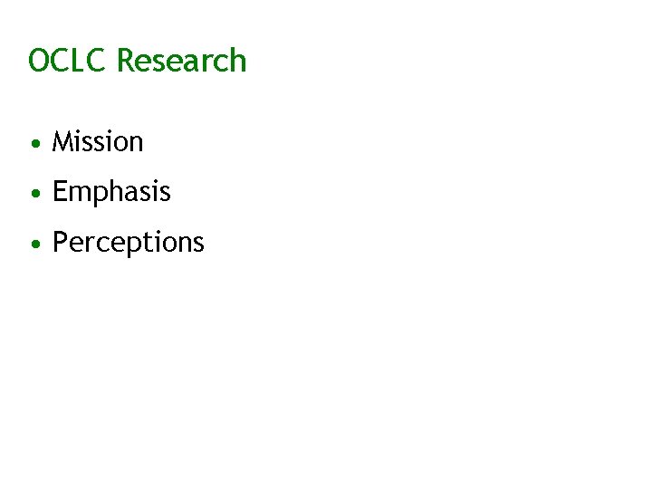 OCLC Research • Mission • Emphasis • Perceptions 
