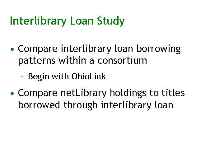 Interlibrary Loan Study • Compare interlibrary loan borrowing patterns within a consortium – Begin