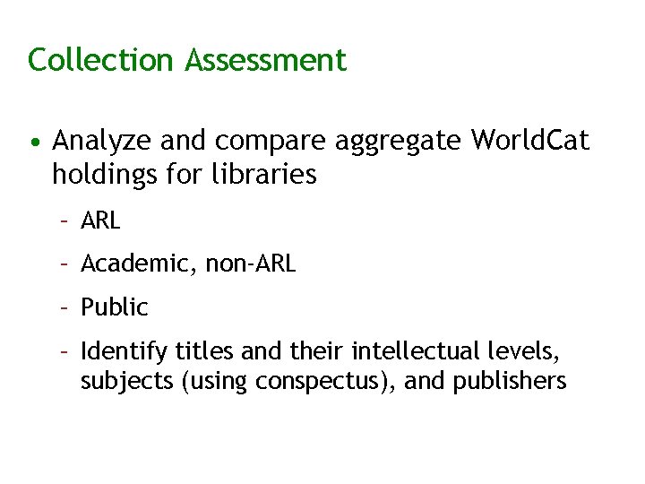 Collection Assessment • Analyze and compare aggregate World. Cat holdings for libraries – ARL