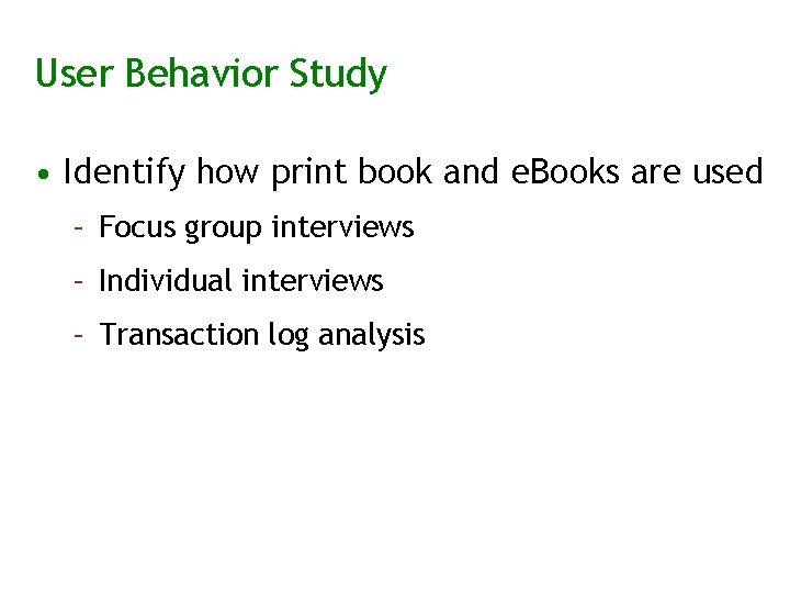 User Behavior Study • Identify how print book and e. Books are used –