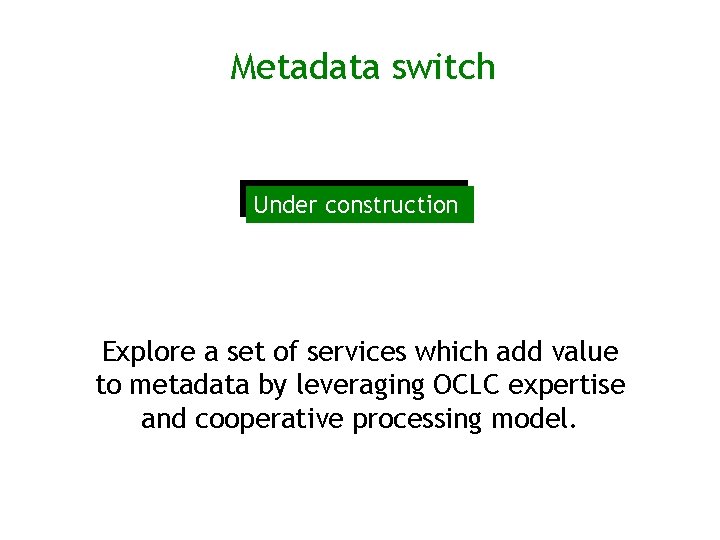 Metadata switch Under construction Explore a set of services which add value to metadata