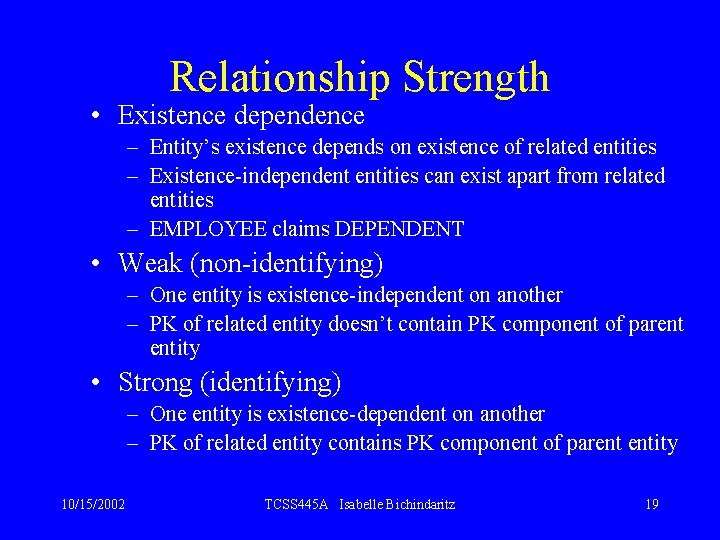 Relationship Strength • Existence dependence – Entity’s existence depends on existence of related entities