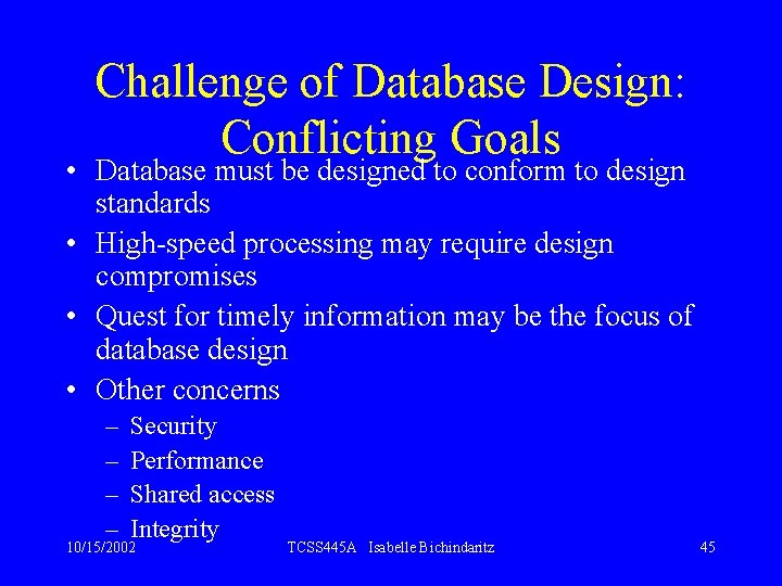 Challenge of Database Design: Conflicting Goals • Database must be designed to conform to