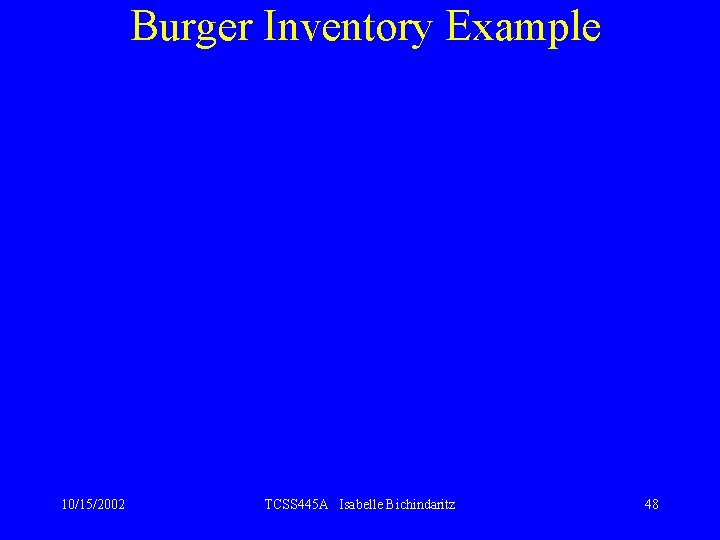 Burger Inventory Example 10/15/2002 TCSS 445 A Isabelle Bichindaritz 48 