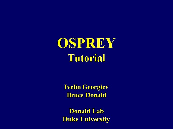 OSPREY Tutorial Ivelin Georgiev Bruce Donald Lab Duke University 