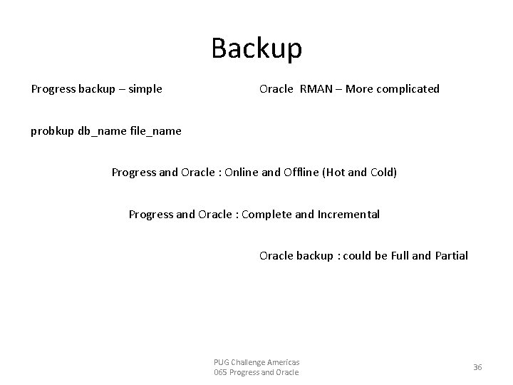 Backup Progress backup – simple Oracle RMAN – More complicated probkup db_name file_name Progress