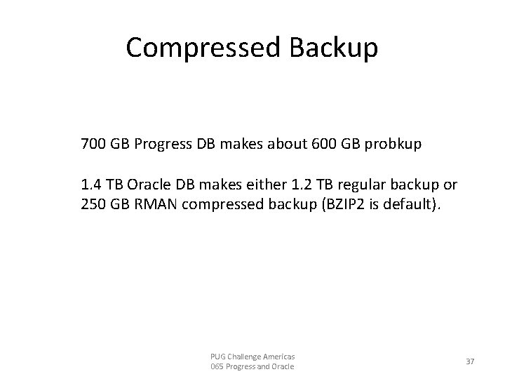 Compressed Backup 700 GB Progress DB makes about 600 GB probkup 1. 4 TB