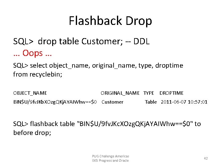 Flashback Drop SQL> drop table Customer; -- DDL … Oops … SQL> select object_name,
