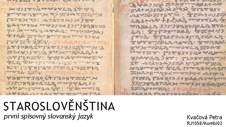 STAROSLOVĚNŠTINA první spisovný slovanský jazyk Kvačová Petra RJ 1058/Kombi 02 