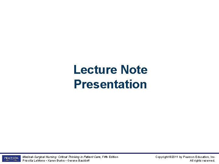 Lecture Note Presentation Medical-Surgical Nursing: Critical Thinking in Patient Care, Fifth Edition Priscilla Le. Lecture Note Presentation Medical-Surgical Nursing: Critical Thinking in Patient Care, Fifth Edition Priscilla Le.
