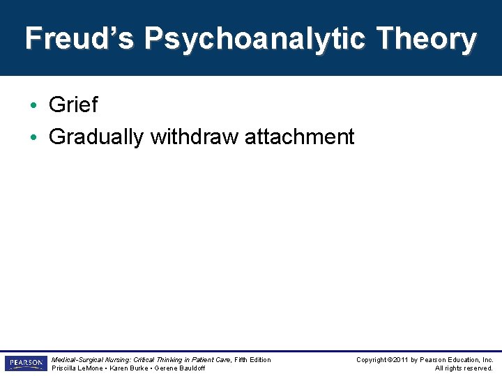 Freud’s Psychoanalytic Theory • Grief • Gradually withdraw attachment Medical-Surgical Nursing: Critical Thinking in Freud’s Psychoanalytic Theory • Grief • Gradually withdraw attachment Medical-Surgical Nursing: Critical Thinking in
