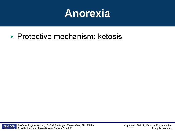 Anorexia • Protective mechanism: ketosis Medical-Surgical Nursing: Critical Thinking in Patient Care, Fifth Edition Anorexia • Protective mechanism: ketosis Medical-Surgical Nursing: Critical Thinking in Patient Care, Fifth Edition