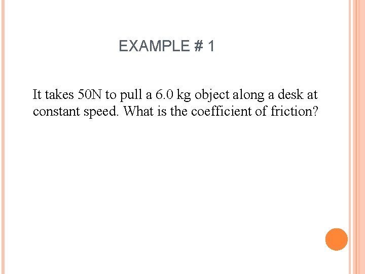 EXAMPLE # 1 It takes 50 N to pull a 6. 0 kg object