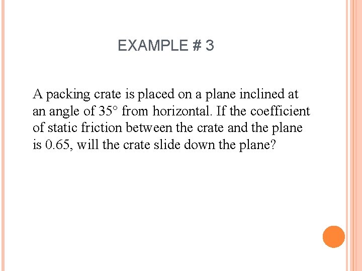 EXAMPLE # 3 A packing crate is placed on a plane inclined at an