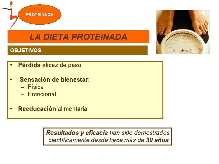 PROTEINADA LA DIETA PROTEINADA OBJETIVOS • Pérdida eficaz de peso • Sensación de bienestar: