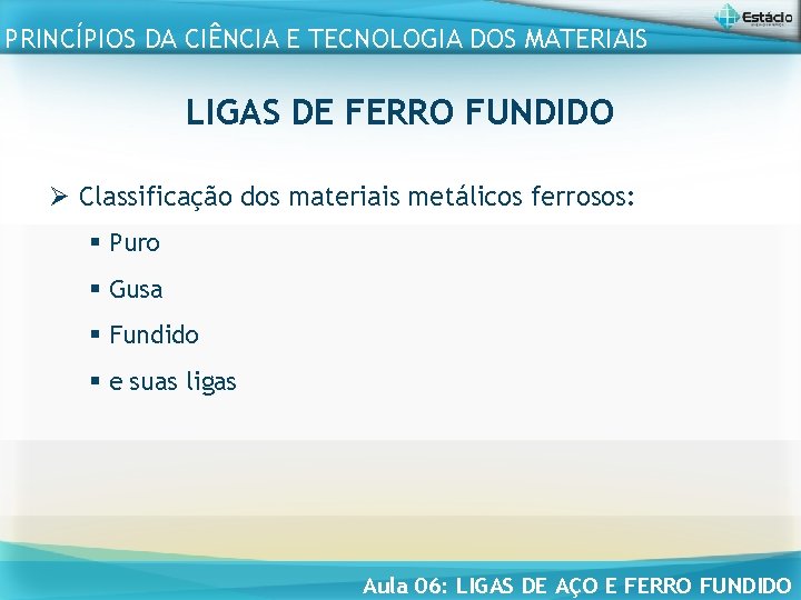 PRINCÍPIOS DA CIÊNCIA E TECNOLOGIA DOS MATERIAIS LIGAS DE FERRO FUNDIDO Ø Classificação dos