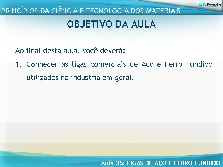 PRINCÍPIOS DA CIÊNCIA E TECNOLOGIA DOS MATERIAIS OBJETIVO DA AULA Ao final desta aula,