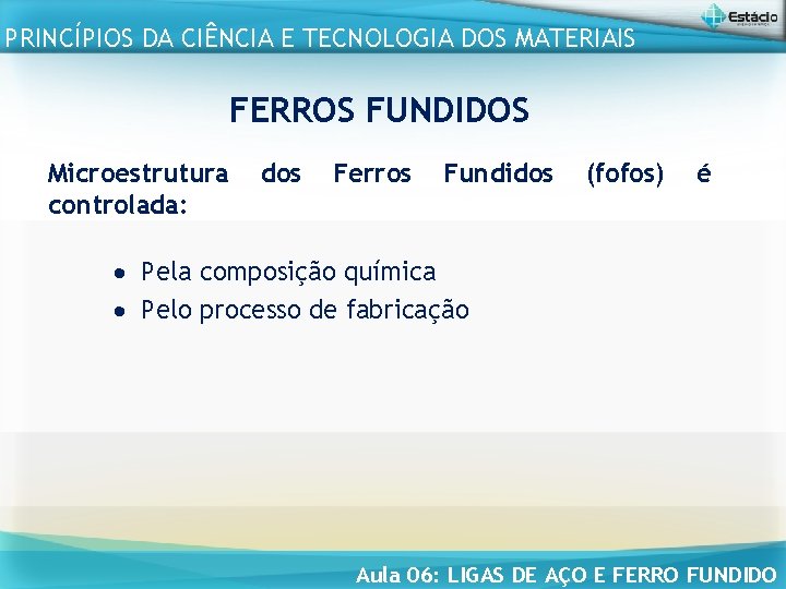 PRINCÍPIOS DA CIÊNCIA E TECNOLOGIA DOS MATERIAIS FERROS FUNDIDOS Microestrutura controlada: dos Ferros Fundidos