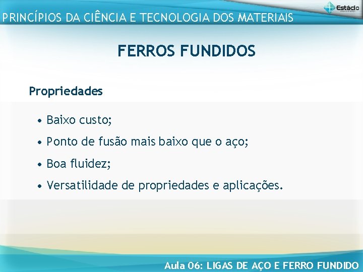 PRINCÍPIOS DA CIÊNCIA E TECNOLOGIA DOS MATERIAIS FERROS FUNDIDOS Propriedades • Baixo custo; •