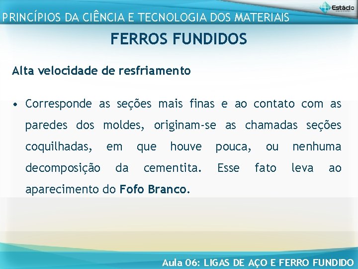 PRINCÍPIOS DA CIÊNCIA E TECNOLOGIA DOS MATERIAIS FERROS FUNDIDOS Alta velocidade de resfriamento •