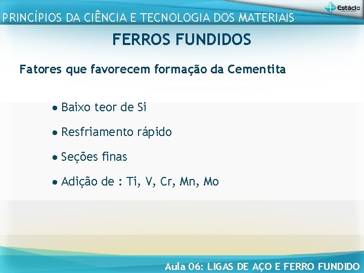 PRINCÍPIOS DA CIÊNCIA E TECNOLOGIA DOS MATERIAIS FERROS FUNDIDOS Fatores que favorecem formação da