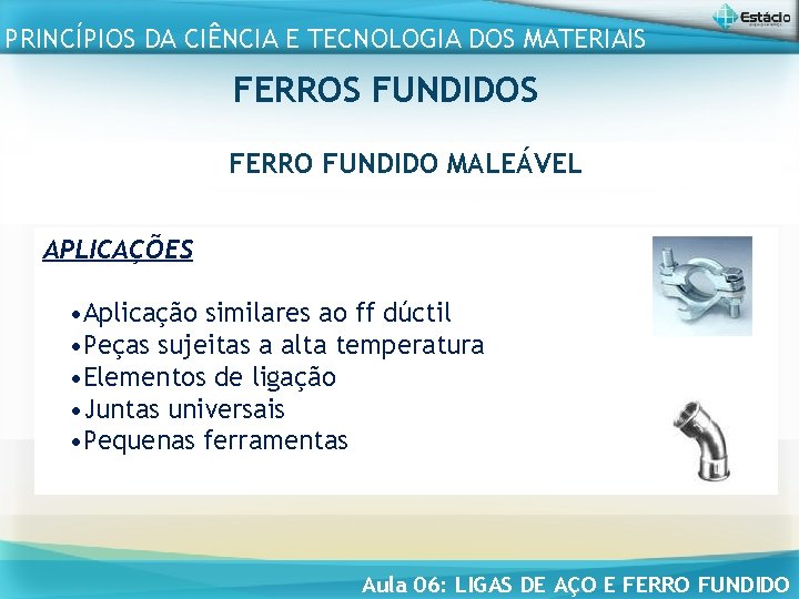 PRINCÍPIOS DA CIÊNCIA E TECNOLOGIA DOS MATERIAIS FERROS FUNDIDOS FERRO FUNDIDO MALEÁVEL APLICAÇÕES •