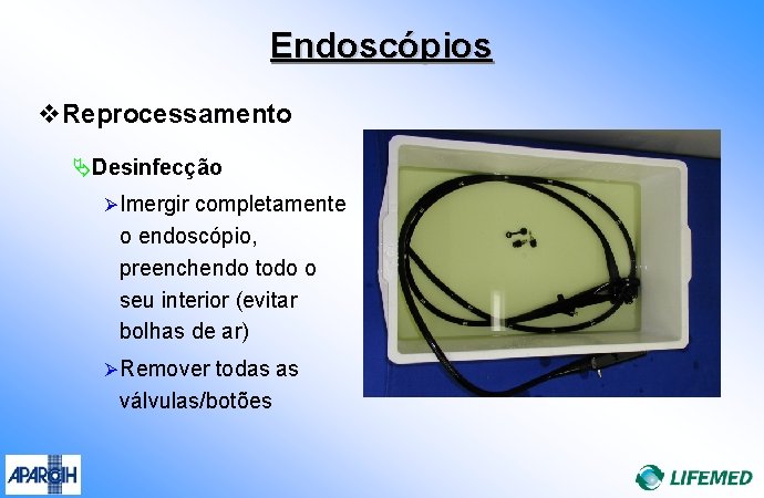 Endoscópios v. Reprocessamento ÄDesinfecção Ø Imergir completamente o endoscópio, preenchendo todo o seu interior