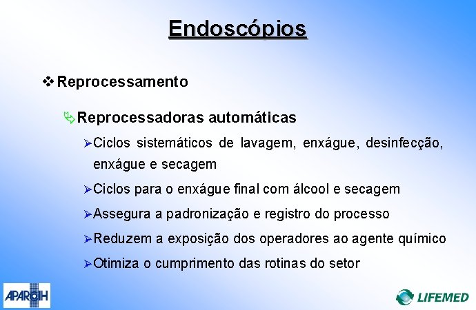 Endoscópios v Reprocessamento ÄReprocessadoras automáticas Ø Ciclos sistemáticos de lavagem, enxágue, desinfecção, enxágue e