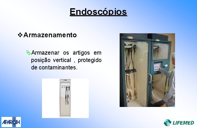 Endoscópios v. Armazenamento ÄArmazenar os artigos em posição vertical , protegido de contaminantes. 