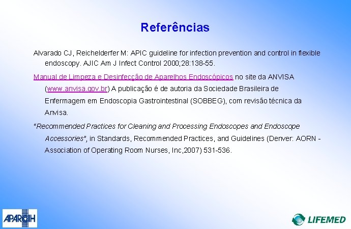 Referências Alvarado CJ, Reichelderfer M: APIC guideline for infection prevention and control in flexible