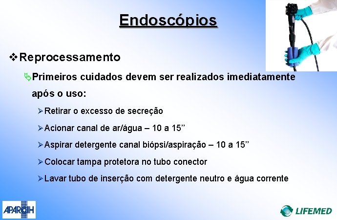 Endoscópios v. Reprocessamento ÄPrimeiros cuidados devem ser realizados imediatamente após o uso: Ø Retirar