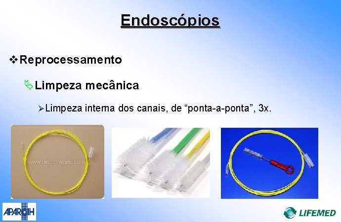 Endoscópios v. Reprocessamento ÄLimpeza mecânica Ø Limpeza interna dos canais, de “ponta-a-ponta”, 3 x.