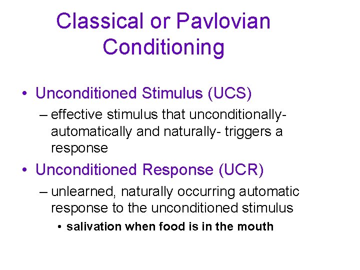Classical or Pavlovian Conditioning • Unconditioned Stimulus (UCS) – effective stimulus that unconditionallyautomatically and