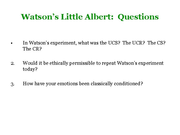 Watson’s Little Albert: Questions • In Watson’s experiment, what was the UCS? The UCR?