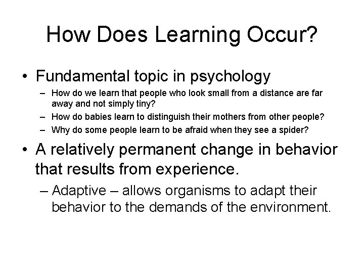 How Does Learning Occur? • Fundamental topic in psychology – How do we learn
