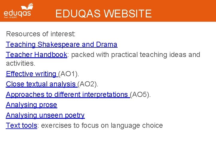 EDUQAS WEBSITE Resources of interest: Teaching Shakespeare and Drama Teacher Handbook: packed with practical