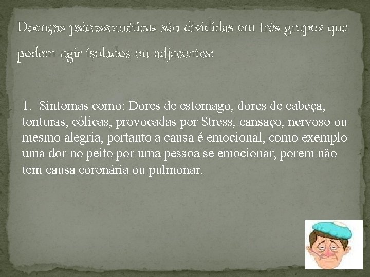 Doenças psicossomáticas são divididas em três grupos que podem agir isolados ou adjacentes: 1.