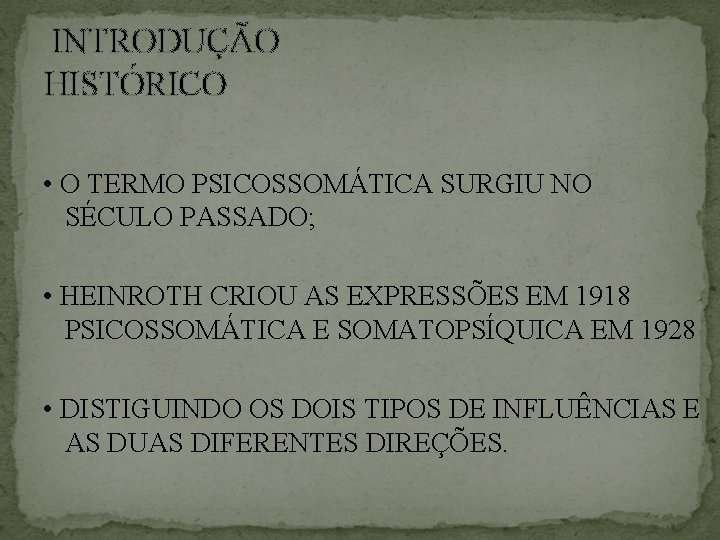 INTRODUÇÃO HISTÓRICO • O TERMO PSICOSSOMÁTICA SURGIU NO SÉCULO PASSADO; • HEINROTH CRIOU AS