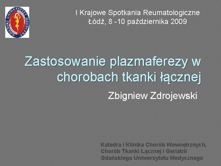 I Krajowe Spotkania Reumatologiczne Łódź, 8 -10 października 2009 Zastosowanie plazmaferezy w chorobach tkanki