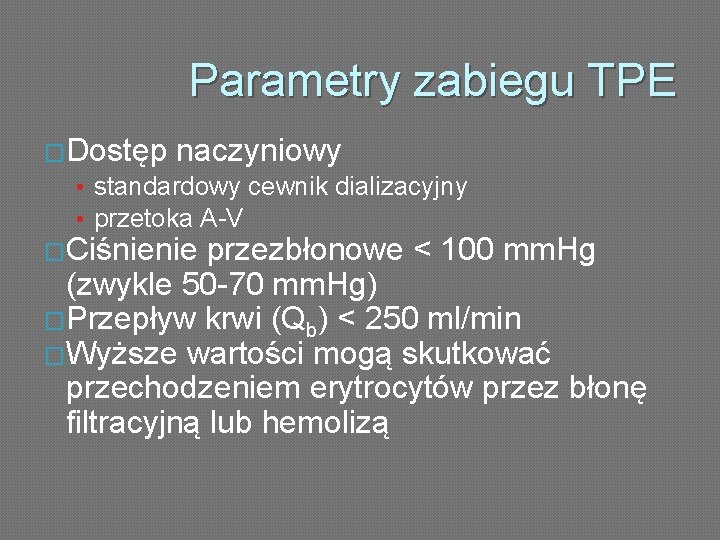 Parametry zabiegu TPE �Dostęp naczyniowy • standardowy cewnik dializacyjny • przetoka A-V �Ciśnienie przezbłonowe