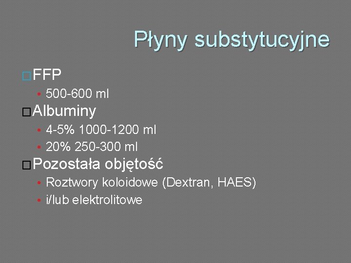 Płyny substytucyjne �FFP • 500 -600 ml �Albuminy • 4 -5% 1000 -1200 ml